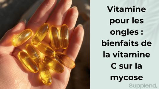 Vitamine pour les ongles : bienfaits de la vitamine C sur la mycose